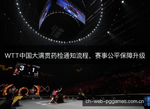 WTT中国大满贯药检通知流程，赛事公平保障升级