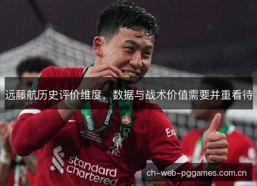 远藤航历史评价维度,数据与战术价值需要并重看待 远藤航历史评价维度,数据与战术价值需要并重看待